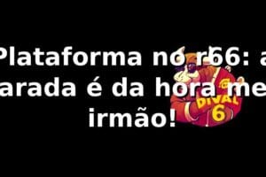 Plataforma no r66: a parada é da hora, meu irmão! 🚀