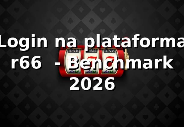 Login na plataforma r66 📊 - Benchmark 2026